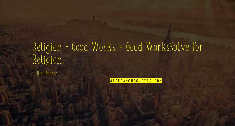 Kalberer Award Quotes By Dan Barker: Religion + Good Works = Good WorksSolve for