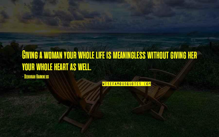 Kalberer Company Quotes By Deborah Harkness: Giving a woman your whole life is meaningless Kalberer Company Quotes By Deborah Harkness: Giving a woman your whole life is meaningless