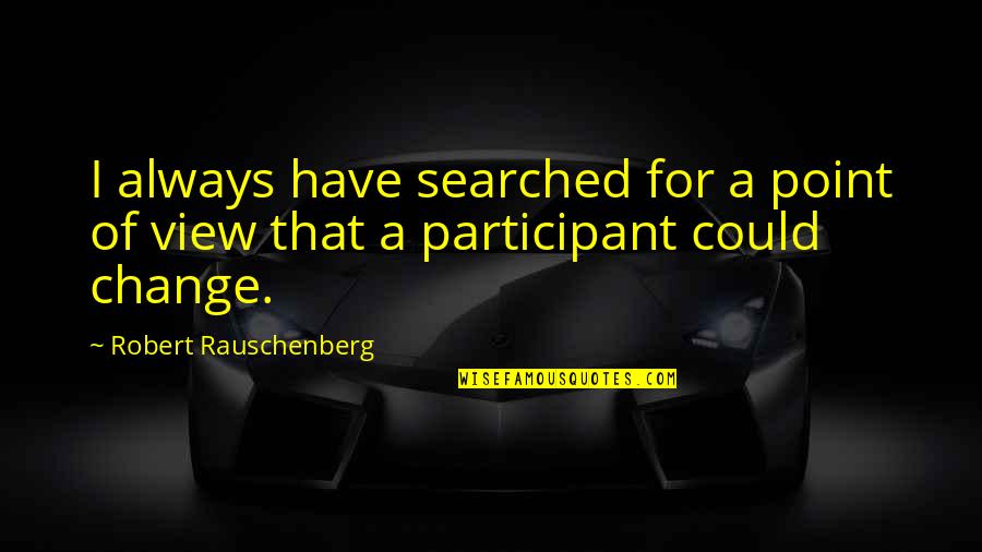 Kalberer Company Quotes By Robert Rauschenberg: I always have searched for a point of Kalberer Company Quotes By Robert Rauschenberg: I always have searched for a point of