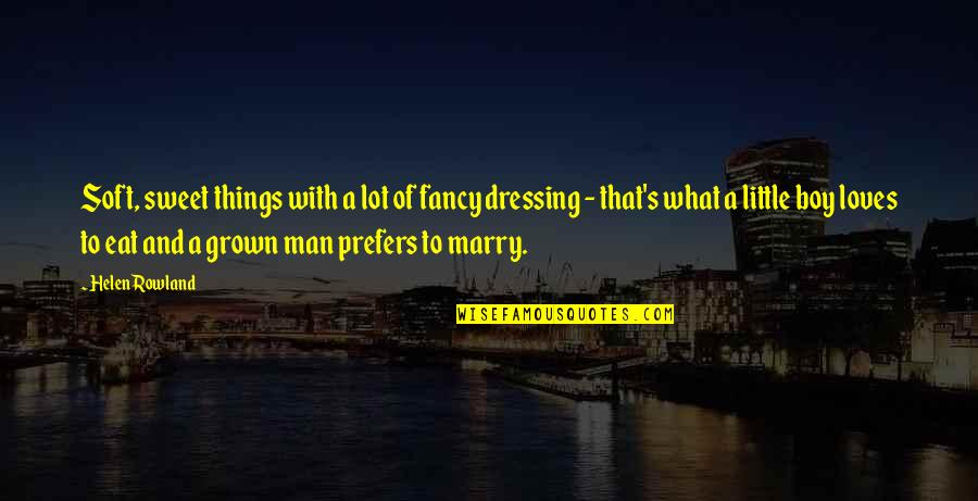 Kalbermatten Vevey Quotes By Helen Rowland: Soft, sweet things with a lot of fancy Kalbermatten Vevey Quotes By Helen Rowland: Soft, sweet things with a lot of fancy