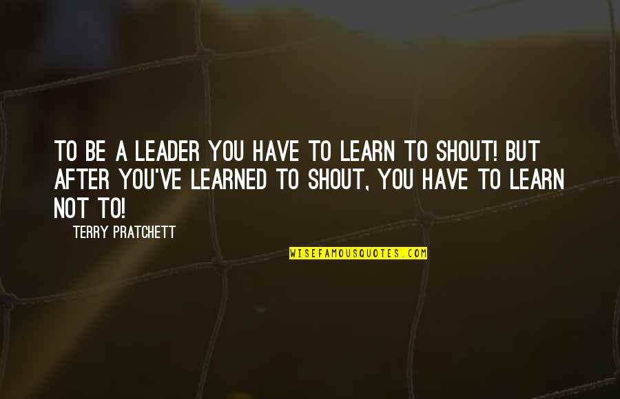 Kalbert Quotes By Terry Pratchett: To be a leader you have to learn Kalbert Quotes By Terry Pratchett: To be a leader you have to learn