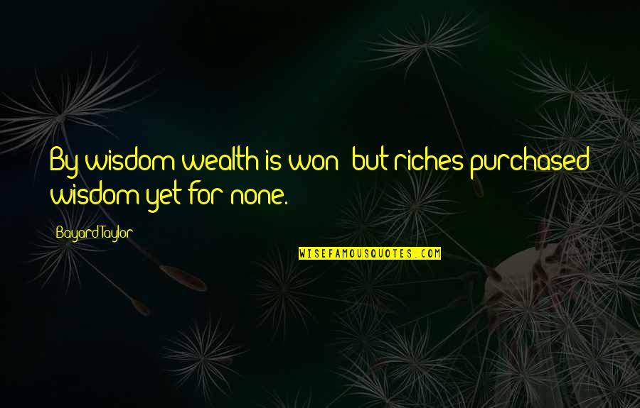 Kalbfleisch Quotes By Bayard Taylor: By wisdom wealth is won; but riches purchased