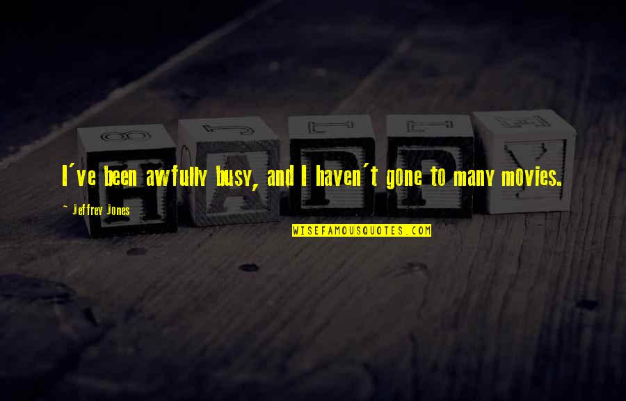Kalbfleisch Rezepte Quotes By Jeffrey Jones: I've been awfully busy, and I haven't gone Kalbfleisch Rezepte Quotes By Jeffrey Jones: I've been awfully busy, and I haven't gone