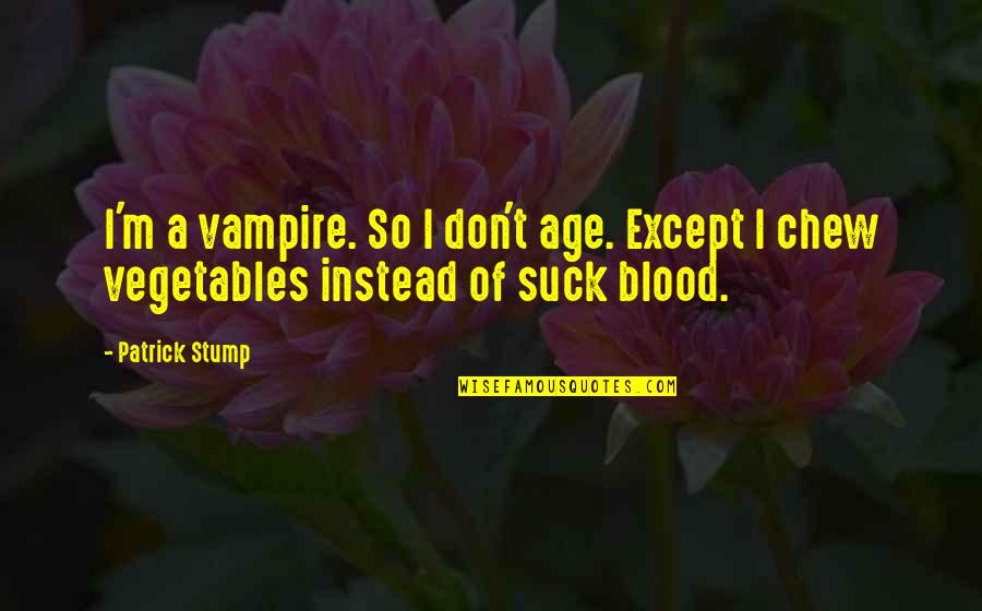 Kalbfleisch Rezepte Quotes By Patrick Stump: I'm a vampire. So I don't age. Except