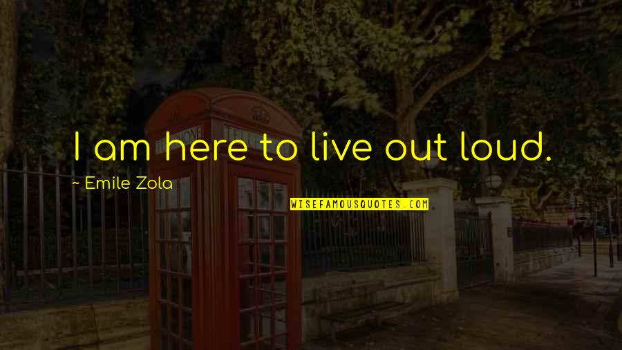 Kalbi Jim Quotes By Emile Zola: I am here to live out loud.