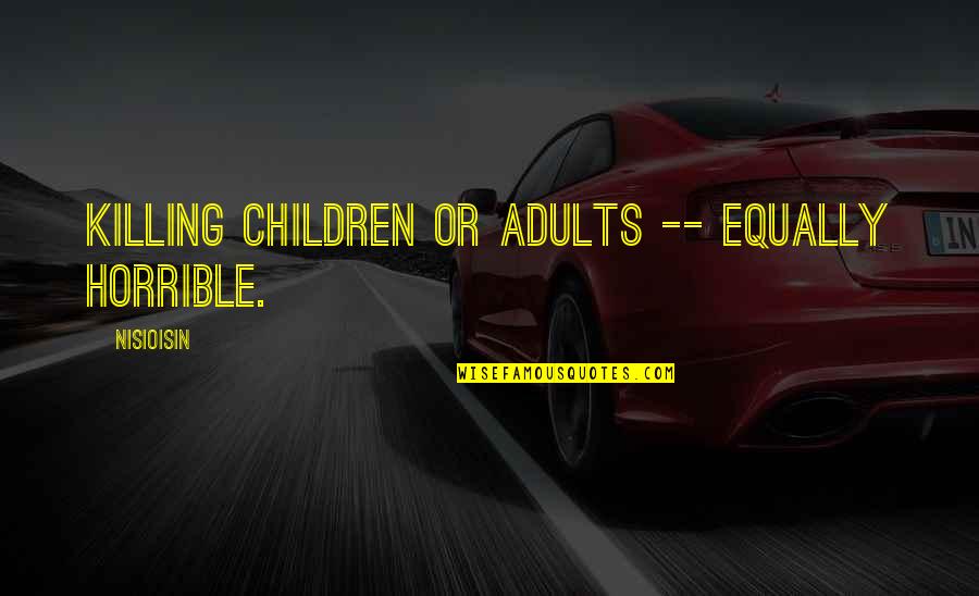 Kalbi Quotes By NisiOisiN: Killing children or adults -- equally horrible. Kalbi Quotes By NisiOisiN: Killing children or adults -- equally horrible.