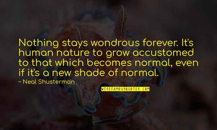 Kalbimden Gonlume Quotes By Neal Shusterman: Nothing stays wondrous forever. It's human nature to Kalbimden Gonlume Quotes By Neal Shusterman: Nothing stays wondrous forever. It's human nature to
