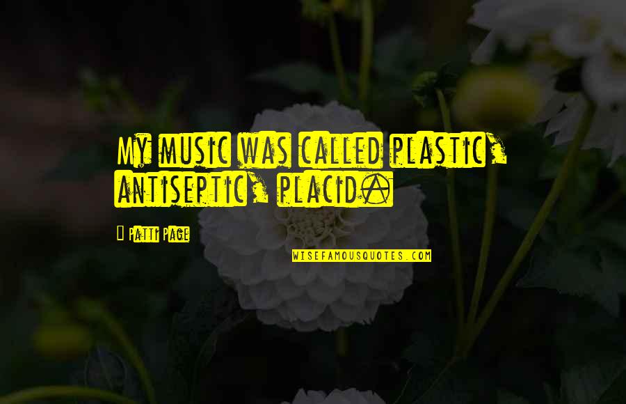 Kalbime G Merim Quotes By Patti Page: My music was called plastic, antiseptic, placid. Kalbime G Merim Quotes By Patti Page: My music was called plastic, antiseptic, placid.