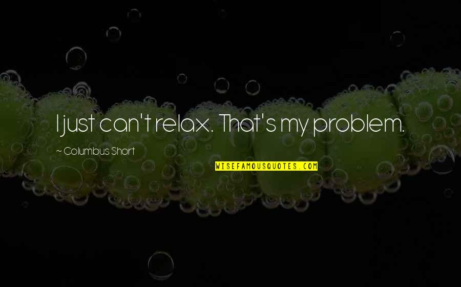 Kalbimi Alip Quotes By Columbus Short: I just can't relax. That's my problem. Kalbimi Alip Quotes By Columbus Short: I just can't relax. That's my problem.