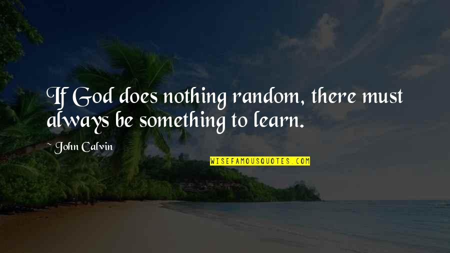 Kalbimi Alip Quotes By John Calvin: If God does nothing random, there must always