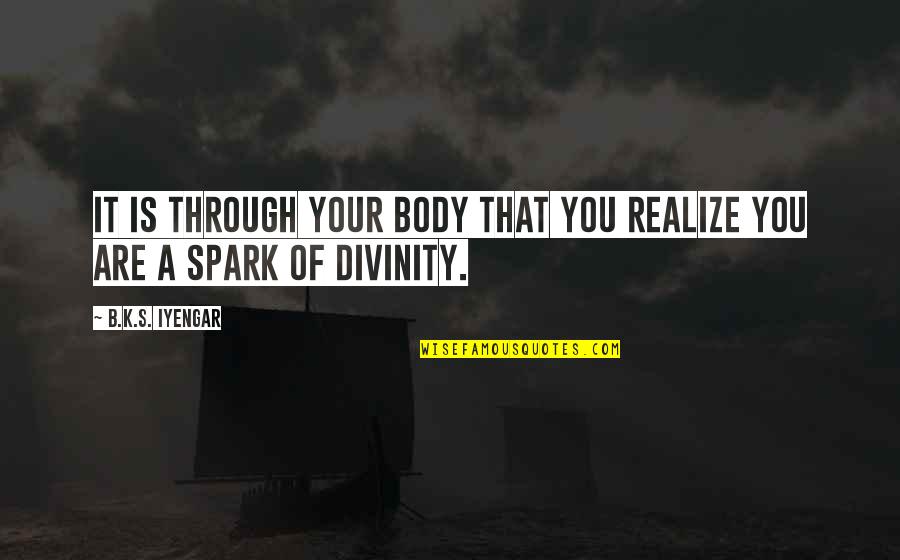 Kalbimizde Quotes By B.K.S. Iyengar: It is through your body that you realize