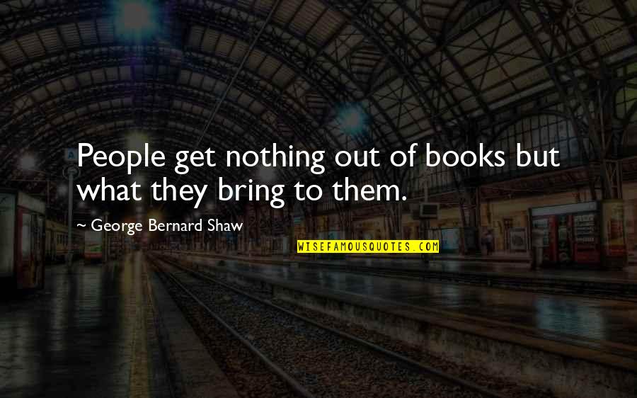 Kalbin Alismasi Quotes By George Bernard Shaw: People get nothing out of books but what