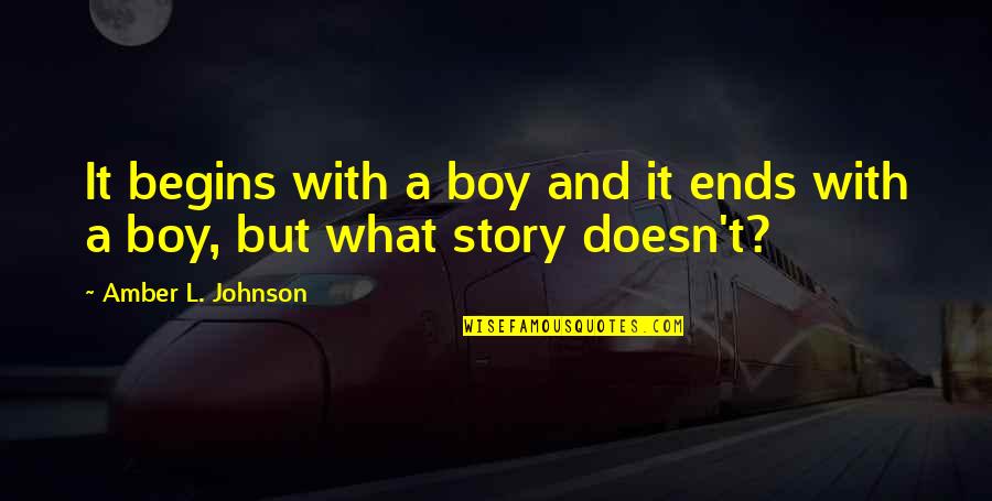 Kalbos Klaidos Quotes By Amber L. Johnson: It begins with a boy and it ends
