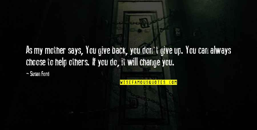 Kalcija Sulfata Quotes By Susan Ford: As my mother says, You give back, you Kalcija Sulfata Quotes By Susan Ford: As my mother says, You give back, you