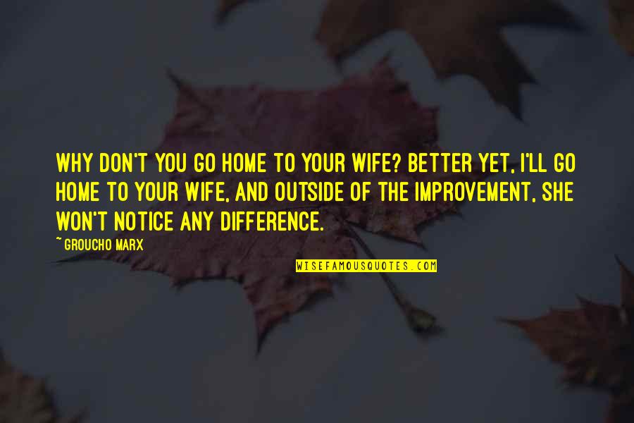 Kalczynski Poznan Quotes By Groucho Marx: Why don't you go home to your wife?