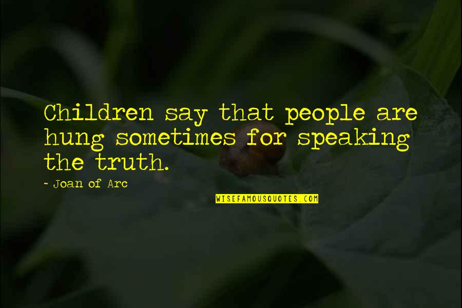Kaldahl Hans Quotes By Joan Of Arc: Children say that people are hung sometimes for