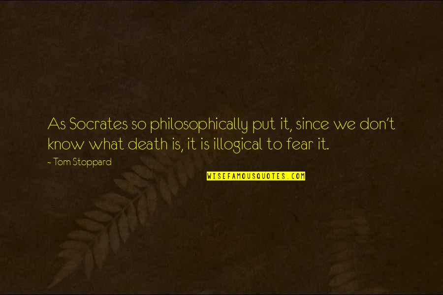 Kaldahl Hans Quotes By Tom Stoppard: As Socrates so philosophically put it, since we Kaldahl Hans Quotes By Tom Stoppard: As Socrates so philosophically put it, since we