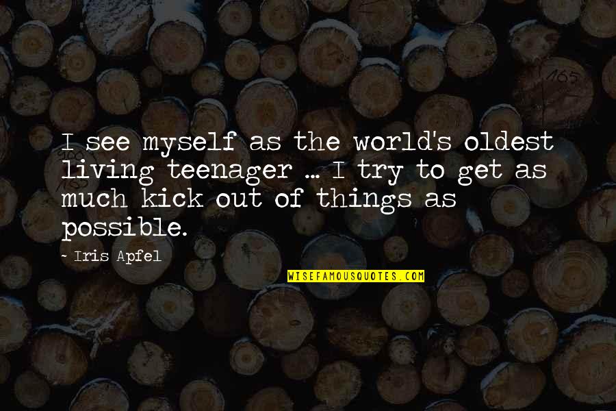 Kaldera Means Quotes By Iris Apfel: I see myself as the world's oldest living Kaldera Means Quotes By Iris Apfel: I see myself as the world's oldest living