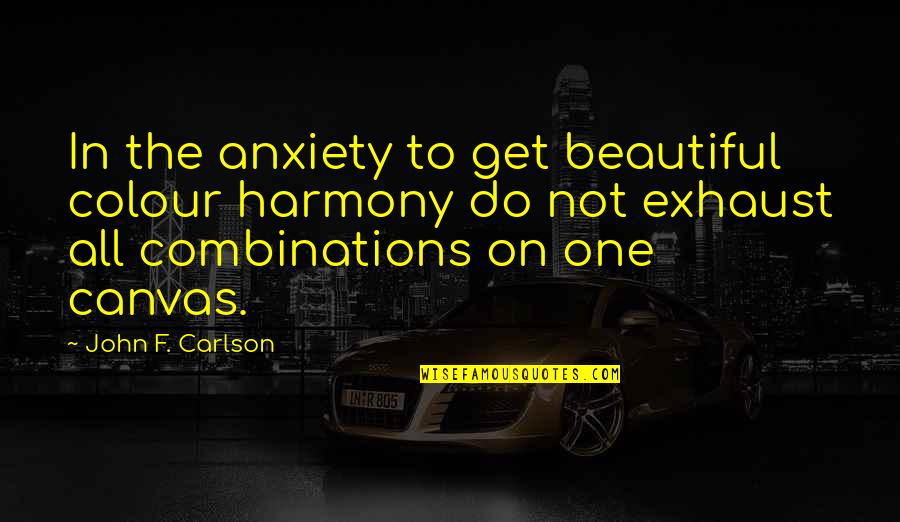 Kaldera Tengger Quotes By John F. Carlson: In the anxiety to get beautiful colour harmony Kaldera Tengger Quotes By John F. Carlson: In the anxiety to get beautiful colour harmony