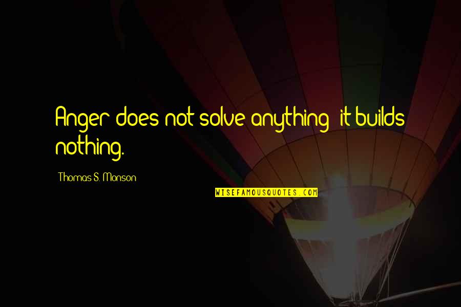 Kalderash Quotes By Thomas S. Monson: Anger does not solve anything; it builds nothing. Kalderash Quotes By Thomas S. Monson: Anger does not solve anything; it builds nothing.