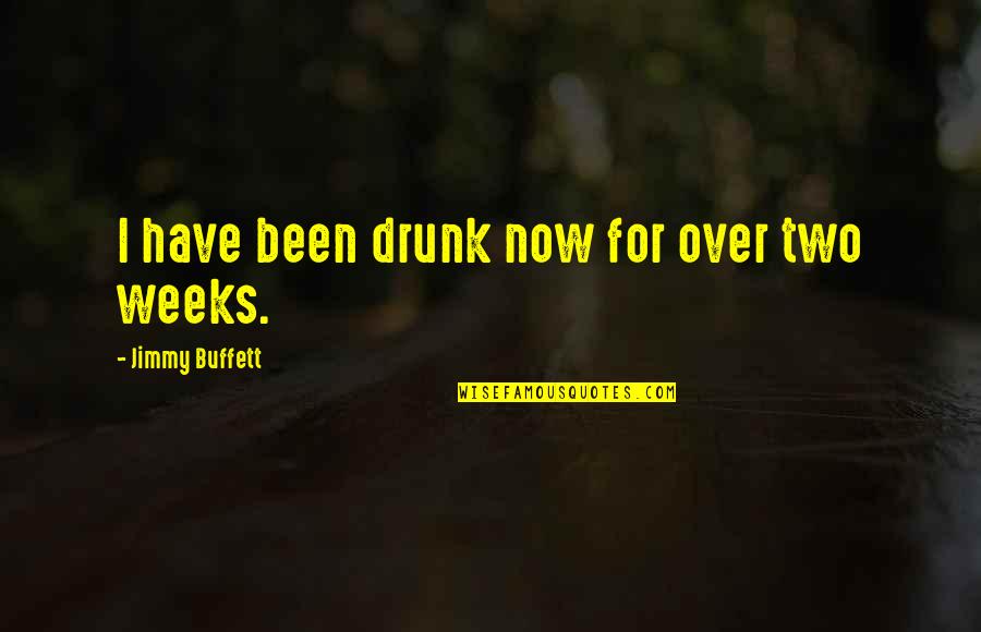 Kalderos Quotes By Jimmy Buffett: I have been drunk now for over two