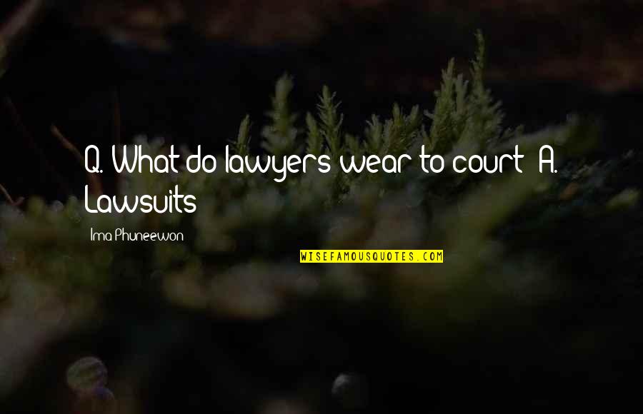 Kaldeste Quotes By Ima Phuneewon: Q. What do lawyers wear to court? A. Kaldeste Quotes By Ima Phuneewon: Q. What do lawyers wear to court? A.