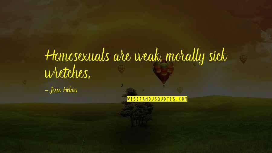Kaldeste Quotes By Jesse Helms: Homosexuals are weak, morally sick wretches. Kaldeste Quotes By Jesse Helms: Homosexuals are weak, morally sick wretches.
