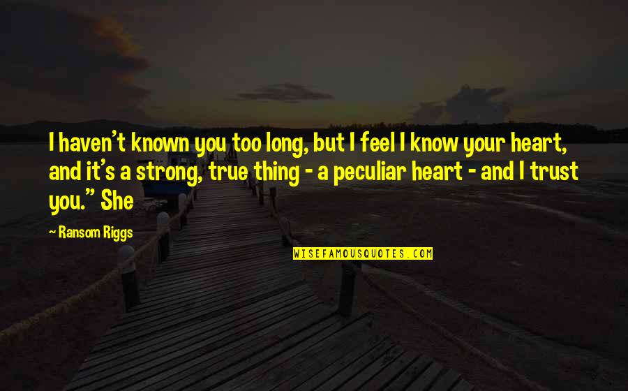Kaldeste Quotes By Ransom Riggs: I haven't known you too long, but I