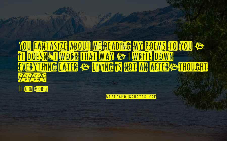 Kaldis Jobs Quotes By John Geddes: You fantasize about me reading my poems to Kaldis Jobs Quotes By John Geddes: You fantasize about me reading my poems to