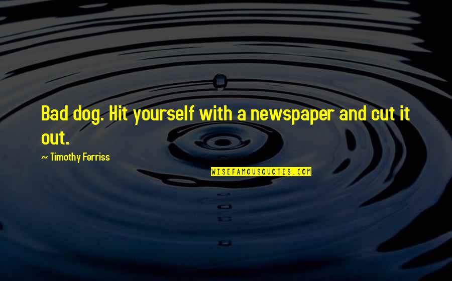 Kaldis Jobs Quotes By Timothy Ferriss: Bad dog. Hit yourself with a newspaper and Kaldis Jobs Quotes By Timothy Ferriss: Bad dog. Hit yourself with a newspaper and