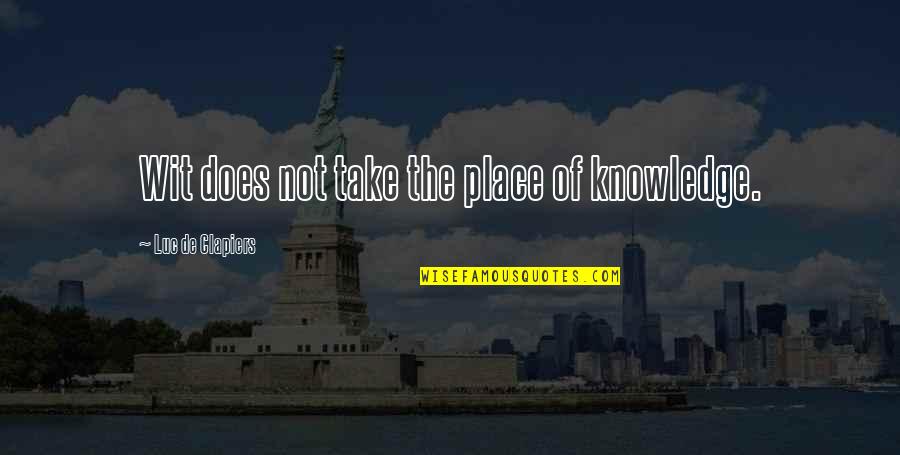 Kaldrma Akordi Quotes By Luc De Clapiers: Wit does not take the place of knowledge. Kaldrma Akordi Quotes By Luc De Clapiers: Wit does not take the place of knowledge.