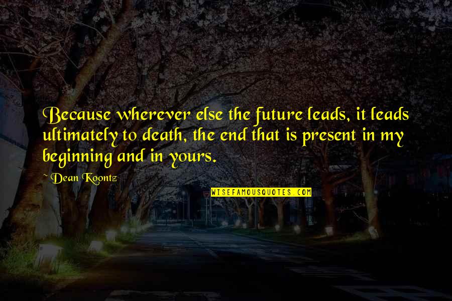Kaldrma Quotes By Dean Koontz: Because wherever else the future leads, it leads