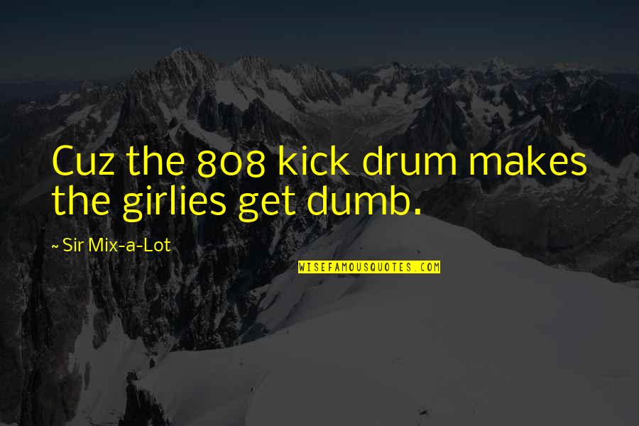 Kaldur'ahm Quotes By Sir Mix-a-Lot: Cuz the 808 kick drum makes the girlies