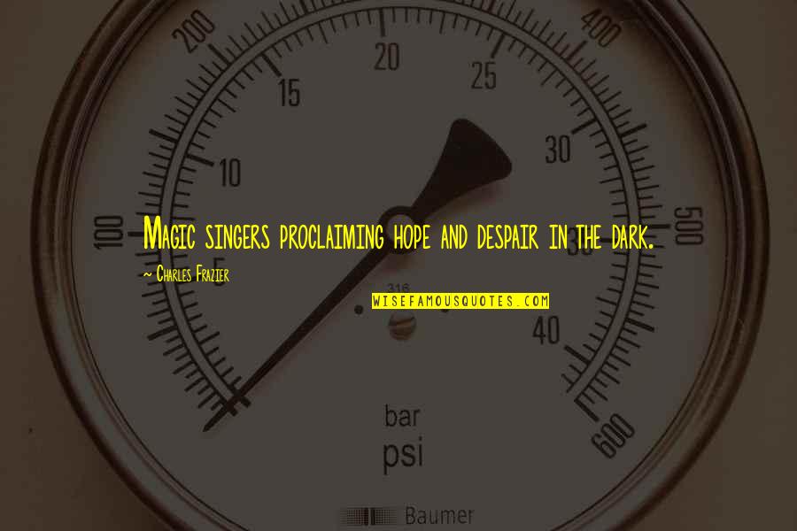 Kaleaa Mccunis Quotes By Charles Frazier: Magic singers proclaiming hope and despair in the Kaleaa Mccunis Quotes By Charles Frazier: Magic singers proclaiming hope and despair in the