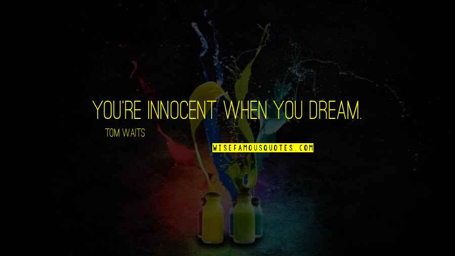 Kaleb Brown Quotes By Tom Waits: You're innocent when you dream. Kaleb Brown Quotes By Tom Waits: You're innocent when you dream.