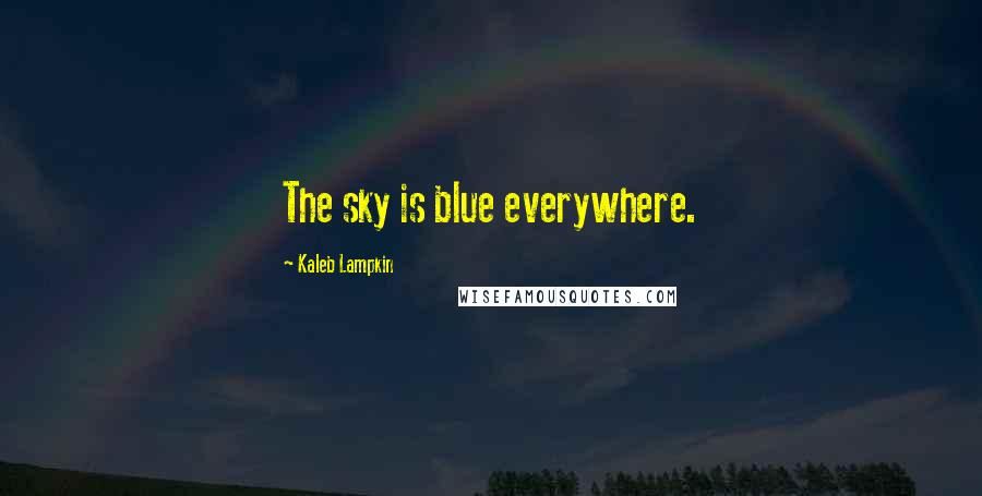 Kaleb Lampkin quotes: The sky is blue everywhere.