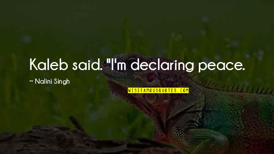 Kaleb Quotes By Nalini Singh: Kaleb said. "I'm declaring peace.