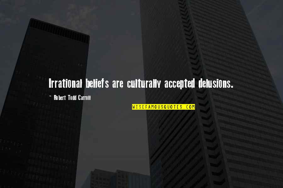 Kaleb Wallace Quotes By Robert Todd Carroll: Irrational beliefs are culturally accepted delusions.