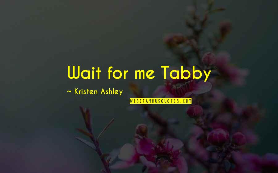 Kaleda Walling Quotes By Kristen Ashley: Wait for me Tabby
