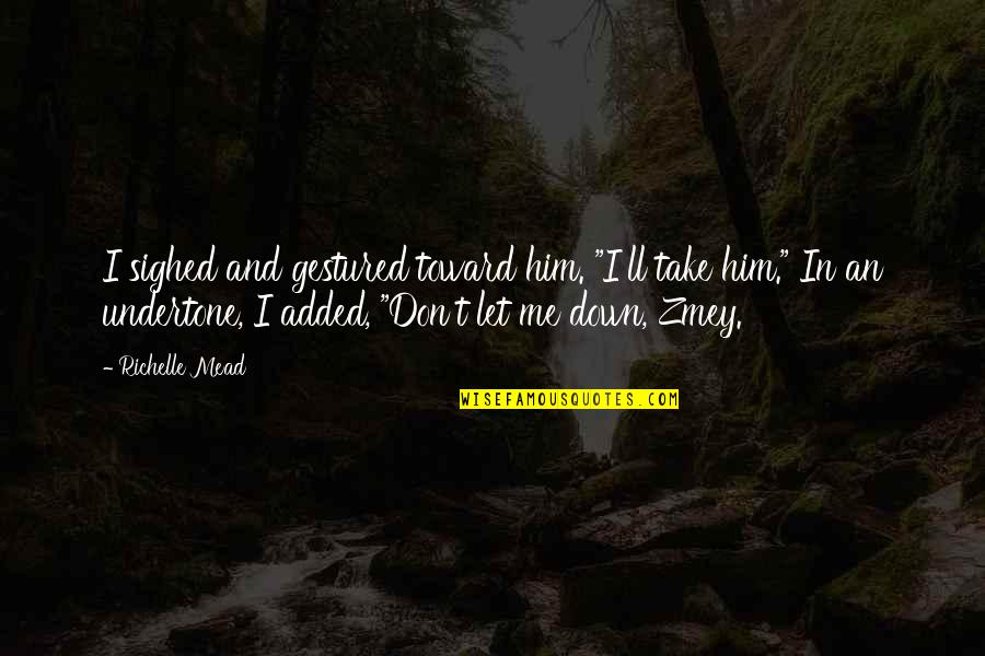 Kaleel Bros Quotes By Richelle Mead: I sighed and gestured toward him. "I'll take Kaleel Bros Quotes By Richelle Mead: I sighed and gestured toward him. "I'll take