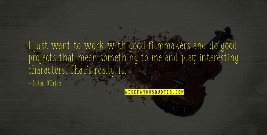 Kaleena Skye Quotes By Dylan O'Brien: I just want to work with good filmmakers Kaleena Skye Quotes By Dylan O'Brien: I just want to work with good filmmakers