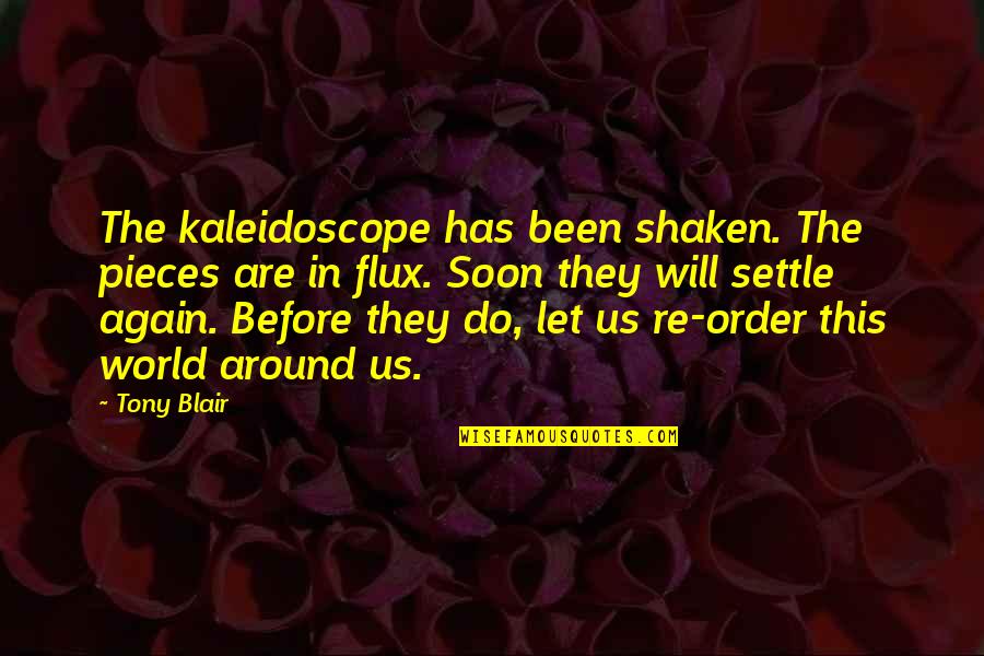 Kaleidoscope World Quotes By Tony Blair: The kaleidoscope has been shaken. The pieces are