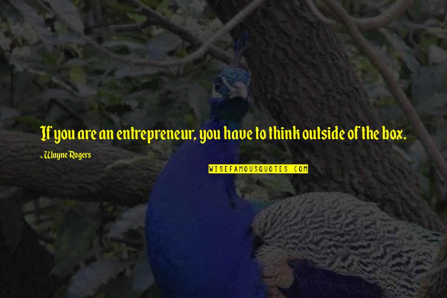 Kaleidoscopic Designs Quotes By Wayne Rogers: If you are an entrepreneur, you have to