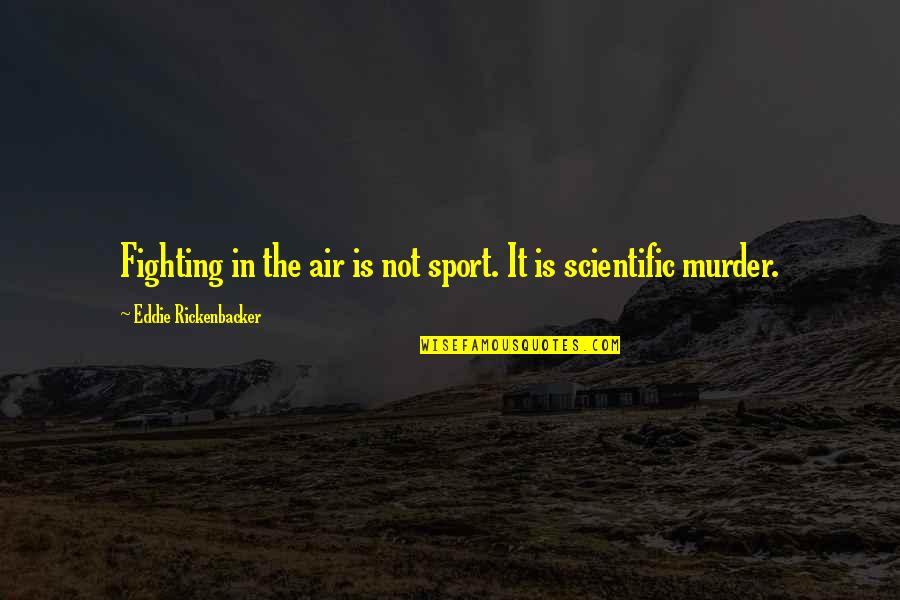 Kaleidoscopic Quotes By Eddie Rickenbacker: Fighting in the air is not sport. It