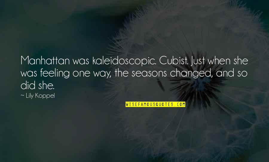 Kaleidoscopic Quotes By Lily Koppel: Manhattan was kaleidoscopic. Cubist. Just when she was