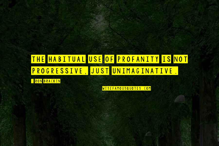 Kaleidoscopic Quotes By Ron Brackin: The habitual use of profanity is not progressive,