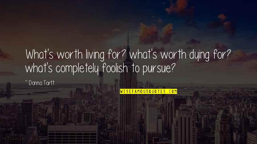 Kaleidoscopic Vision Quotes By Donna Tartt: What's worth living for? what's worth dying for?