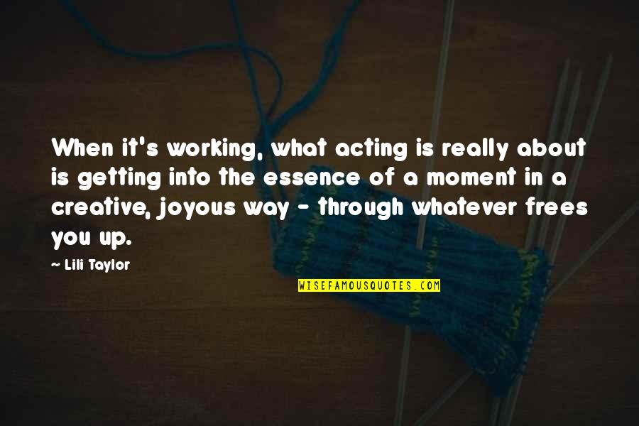 Kaleidoscopic Vision Quotes By Lili Taylor: When it's working, what acting is really about Kaleidoscopic Vision Quotes By Lili Taylor: When it's working, what acting is really about