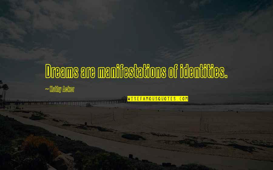 Kaleidoskop Kim Quotes By Kathy Acker: Dreams are manifestations of identities. Kaleidoskop Kim Quotes By Kathy Acker: Dreams are manifestations of identities.