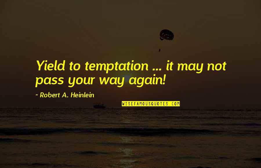 Kaleidoskop Kim Quotes By Robert A. Heinlein: Yield to temptation ... it may not pass Kaleidoskop Kim Quotes By Robert A. Heinlein: Yield to temptation ... it may not pass